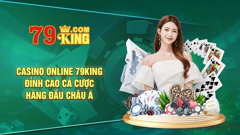 Casino online 79King đỉnh cao cá cược hàng đầu Châu Á