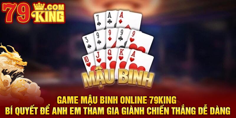Game Mậu Binh online 79KING - Bí quyết để anh em tham gia giành chiến thắng dễ dàng